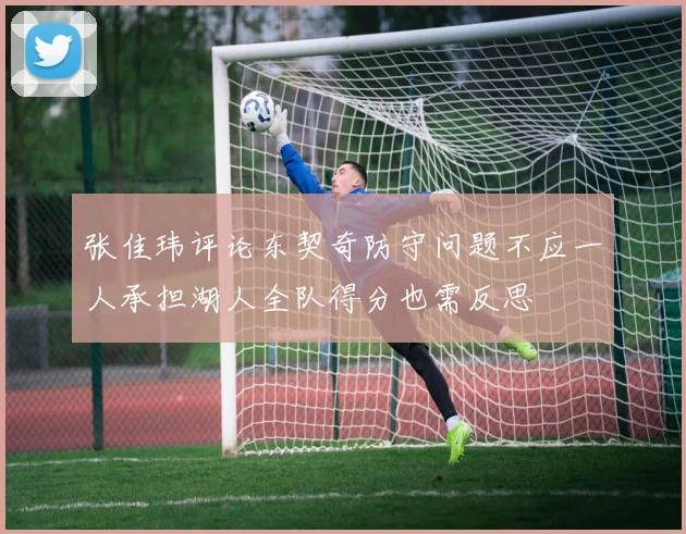 张佳玮评论东契奇防守问题不应一人承担湖人全队得分也需反思