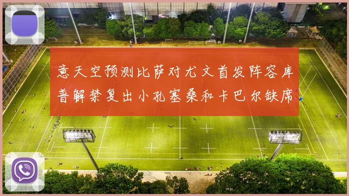 意天空预测比萨对尤文首发阵容库普解禁复出小孔塞桑和卡巴尔缺席